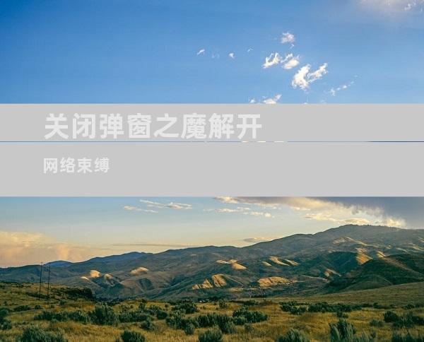 关闭弹窗之魔解开网络束缚