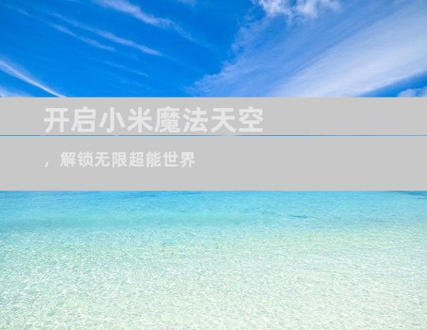 开启小米魔法天空，解锁无限超能世界
