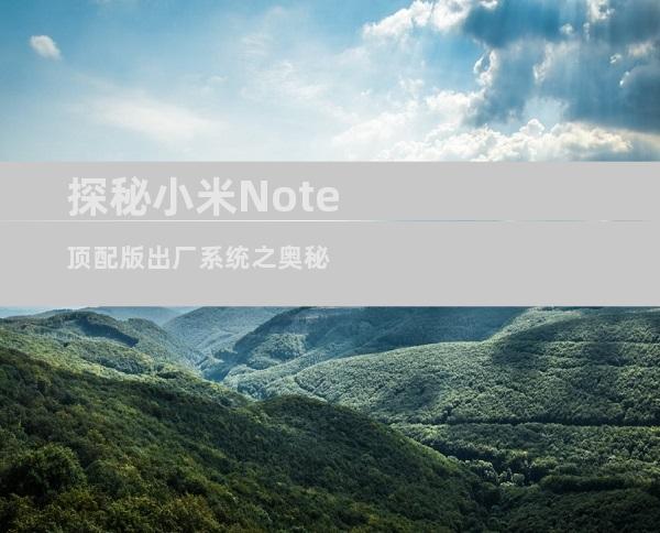 探秘小米Note顶配版出厂系统之奥秘