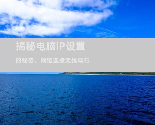 揭秘电脑IP设置的秘密，网络连接无忧畅行