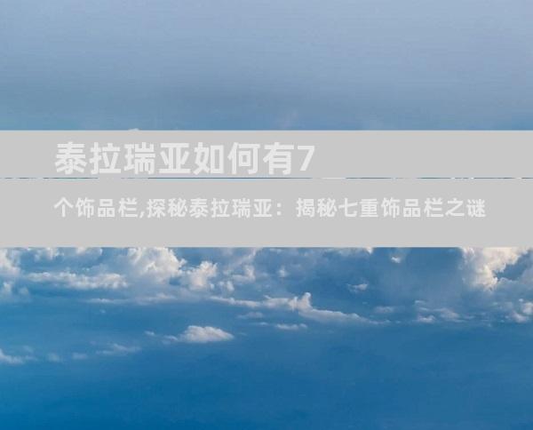 泰拉瑞亚如何有7个饰品栏,探秘泰拉瑞亚：揭秘七重饰品栏之谜