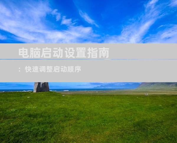 电脑启动设置指南：快速调整启动顺序