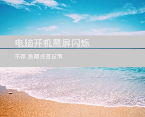 电脑开机黑屏闪烁不停,故障探查指南
