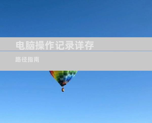 电脑操作记录详存路径指南