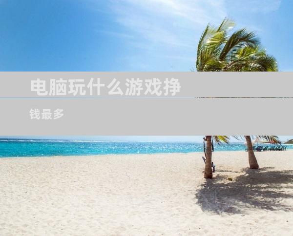 电脑玩什么游戏挣钱最多