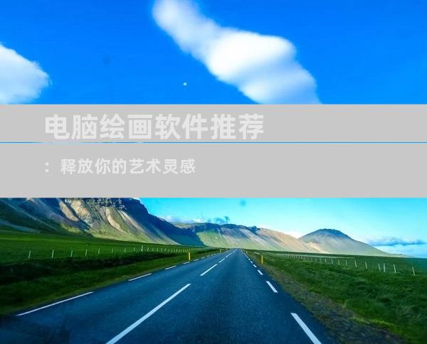 电脑绘画软件推荐：释放你的艺术灵感