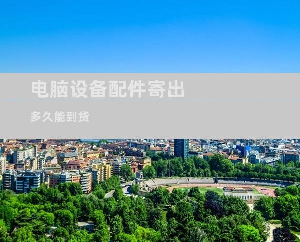 电脑设备配件寄出多久能到货