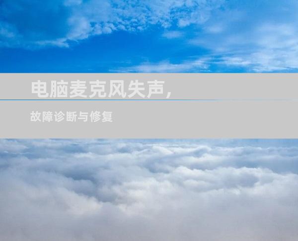 电脑麦克风失声,故障诊断与修复