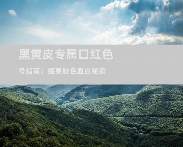 黑黄皮专属口红色号指南：提亮肤色显白秘籍