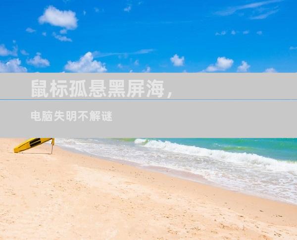 鼠标孤悬黑屏海，电脑失明不解谜